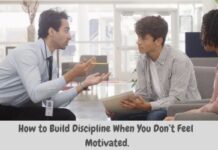 How to Build Discipline When You Don’t Feel Motivated.